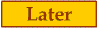 [ Later ]
